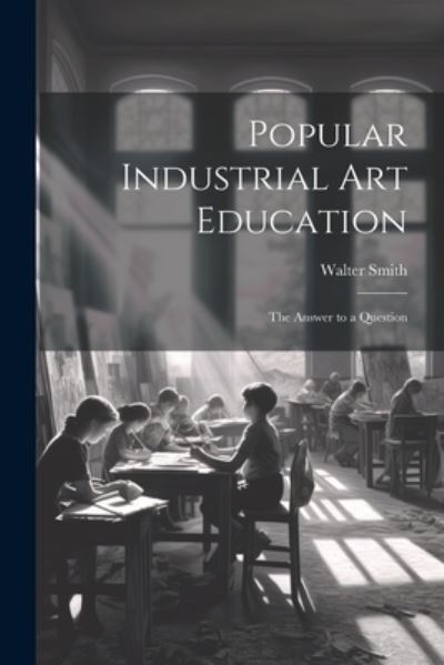 Cover for Walter Smith · Popular Industrial Art Education (Book) (2023)