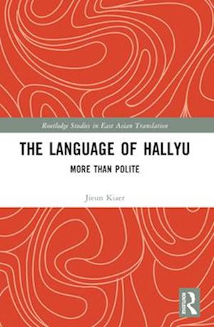 The Language of Hallyu: More than Polite - Routledge Studies in East Asian Translation - Jieun Kiaer - Bøger - Taylor & Francis Ltd - 9781032130927 - 28. november 2024