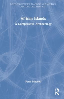 African Islands: A Comparative Archaeology - Routledge Studies in African Archaeology and Cultural Heritage - Peter Mitchell - Books - Taylor & Francis Ltd - 9781032156927 - April 12, 2022