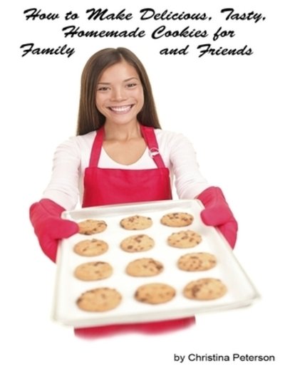 Cover for Christina Peterson · How to Make Delicious, Tasty, Homemade Cookies for Family and Friends (Paperback Book) (2019)