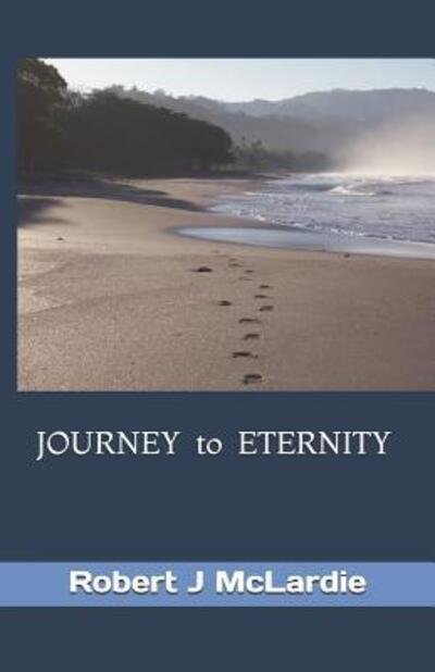 JOURNEY to ETERNITY - Robert J McLardie - Boeken - Independently Published - 9781091933927 - 3 april 2019