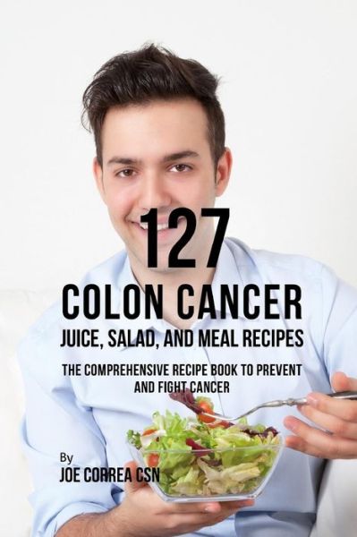 Cover for Joe Correa CSN · 127 Colon Cancer Juice, Salad, and Meal Recipes (Paperback Bog) (2019)