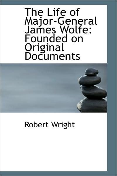 Cover for Robert Wright · The Life of Major-general James Wolfe: Founded on Original Documents (Pocketbok) (2009)