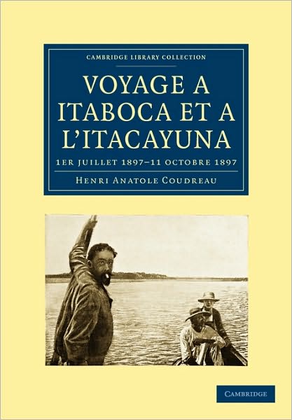 Cover for Henri Anatole Coudreau · Voyage a Itaboca et a l'Itacayuna: 1er juillet 1897-11 octobre 1897 - Cambridge Library Collection - Linguistics (Paperback Book) (2009)