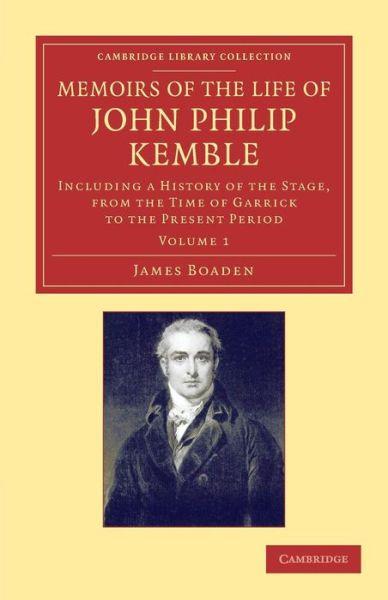 Cover for James Boaden · Memoirs of the Life of John Philip Kemble, Esq.: Volume 1: Including a History of the Stage, from the Time of Garrick to the Present Period - Cambridge Library Collection - British &amp; Irish History, 17th &amp; 18th Centuries (Pocketbok) (2013)