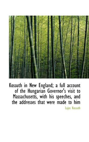 Cover for Lajos Kossuth · Kossuth in New England; A Full Account of the Hungarian Governor's Visit to Massachusetts, with His (Paperback Book) (2009)