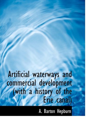 Cover for A Barton Hepburn · Artificial Waterways and Commercial Development (with a History of the Erie Canal) (Paperback Book) [Large type / large print edition] (2011)