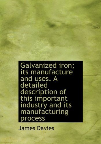 Cover for James Davies · Galvanized Iron; Its Manufacture and Uses. a Detailed Description of This Important Industry and Its (Innbunden bok) (2009)