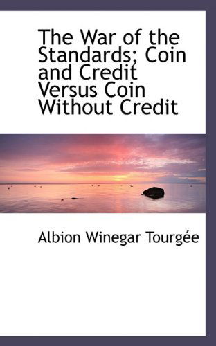 Cover for Albion Winegar Tourgee · The War of the Standards; Coin and Credit Versus Coin Without Credit (Paperback Book) (2009)