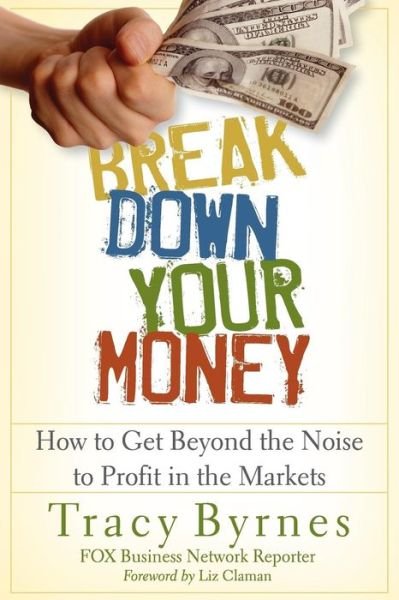 Cover for Tracy Byrnes · Break Down Your Money: How to Get Beyond the Noise to Profit in the Markets (Paperback Book) (2015)