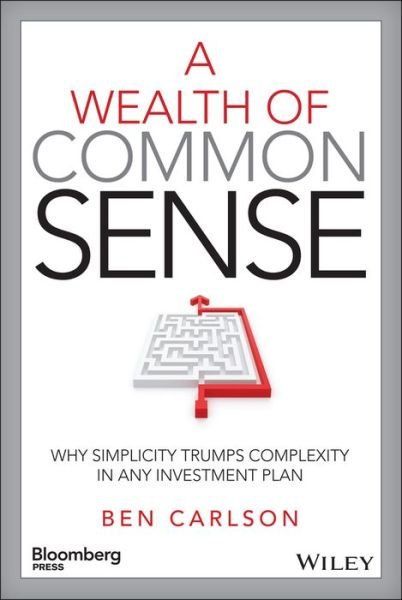 Cover for Ben Carlson · A Wealth of Common Sense: Why Simplicity Trumps Complexity in Any Investment Plan - Bloomberg (Hardcover Book) (2015)