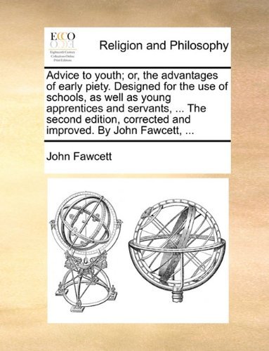 Cover for John Fawcett · Advice to Youth; Or, the Advantages of Early Piety. Designed for the Use of Schools, As Well As Young Apprentices and Servants, ... the Second Edition, Corrected and Improved. by John Fawcett, ... (Paperback Book) (2010)