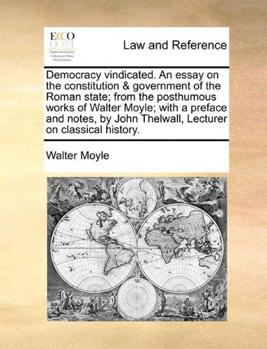 Cover for Walter Moyle · Democracy Vindicated. an Essay on the Constitution &amp; Government of the Roman State; from the Posthumous Works of Walter Moyle; with a Preface and ... John Thelwall, Lecturer on Classical History. (Paperback Book) (2010)