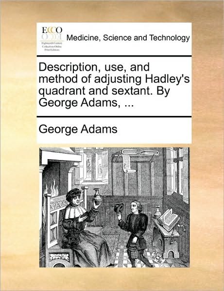 Cover for George Adams · Description, Use, and Method of Adjusting Hadley's Quadrant and Sextant. by George Adams, ... (Paperback Bog) (2010)