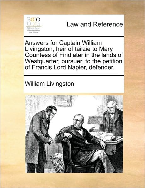 Cover for William Livingston · Answers for Captain William Livingston, Heir of Tailzie to Mary Countess of Findlater in the Lands of Westquarter, Pursuer, to the Petition of Francis (Paperback Book) (2010)