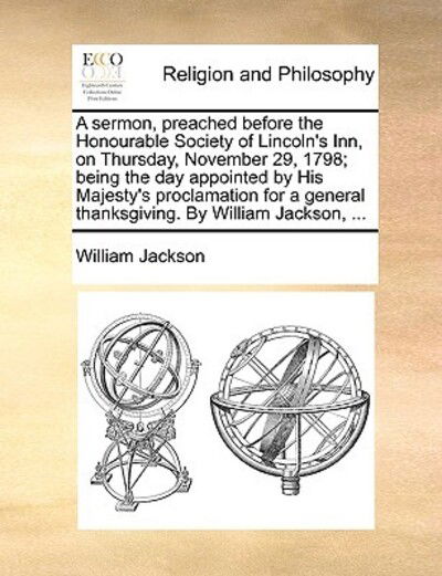 Cover for William Jackson · A Sermon, Preached Before the Honourable Society of Lincoln's Inn, on Thursday, November 29, 1798; Being the Day Appointed by His Majesty's Proclamation (Paperback Book) (2010)