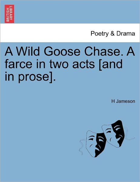 Cover for H Jameson · A Wild Goose Chase. a Farce in Two Acts [and in Prose]. (Paperback Book) (2011)
