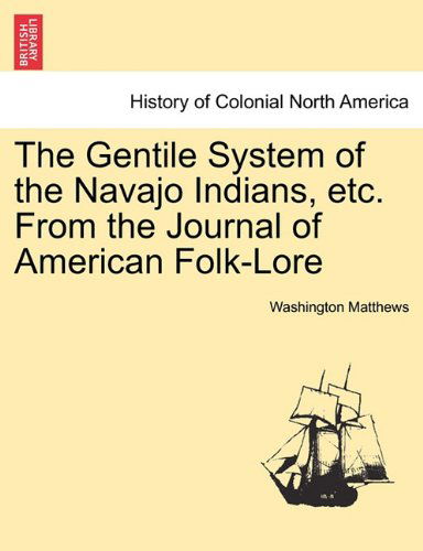 The Gentile System of the Navajo Indians, Etc. from the Journal of American Folk-lore - Washington Matthews - Books - British Library, Historical Print Editio - 9781241439927 - March 25, 2011