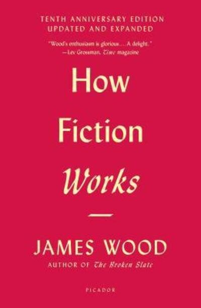How Fiction Works (Tenth Anniversary Edition): Updated and Expanded - James Wood - Bøger - Picador - 9781250183927 - 7. august 2018