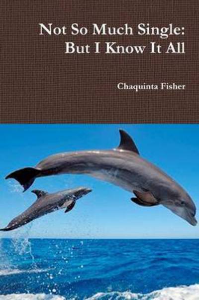 Cover for Chaquinta Fisher · Not So Much Single: but I Know It All (Pocketbok) (2014)