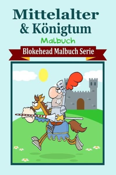 Cover for Die Blokehead · Mittelalter &amp; Konigtum Malbuch (Paperback Book) (2020)