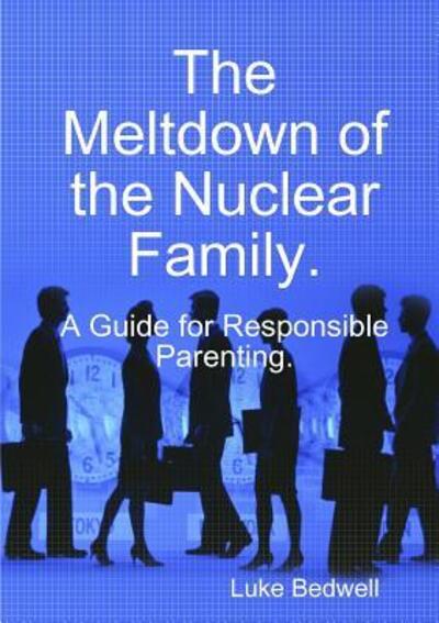 Cover for Luke Bedwell · The Meltdown of the Nuclear Family. A Guide for Responsible Parenting. (Paperback Book) (2016)