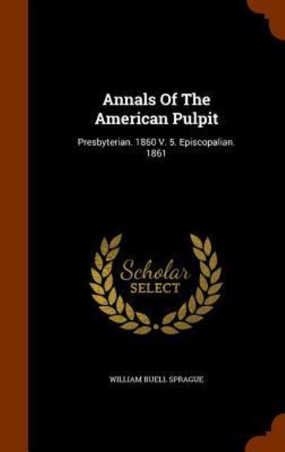 Annals of the American Pulpit - William Buell Sprague - Books - Arkose Press - 9781343892927 - October 3, 2015