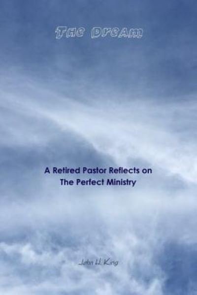Cover for John King · The Dream: A Retired Pastor Reflects on The Perfect Ministry (Pocketbok) (2017)