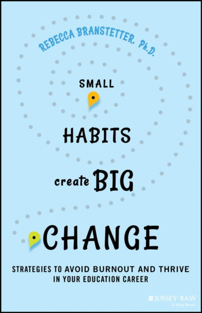 Cover for Branstetter, Rebecca, Ph.D. (Oakland Unified School District) · Small Habits Create Big Change: Strategies to Avoid Burnout and Thrive in Your Education Career (Paperback Book) (2024)