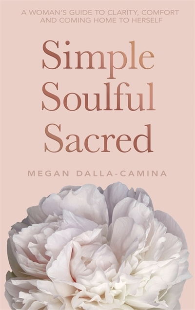 Cover for Megan Dalla-Camina · Simple Soulful Sacred: A Woman's Guide to Clarity, Comfort and Coming Home to Herself (Paperback Book) (2019)