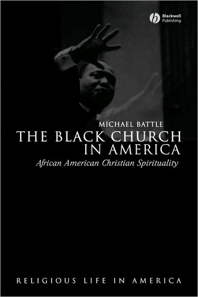 Cover for Battle, Michael (Assistant Professor of Spirituality and Black Church Studies at Duke University) · The Black Church in America: African American Christian Spirtuality - Religious Life in America (Paperback Book) (2006)