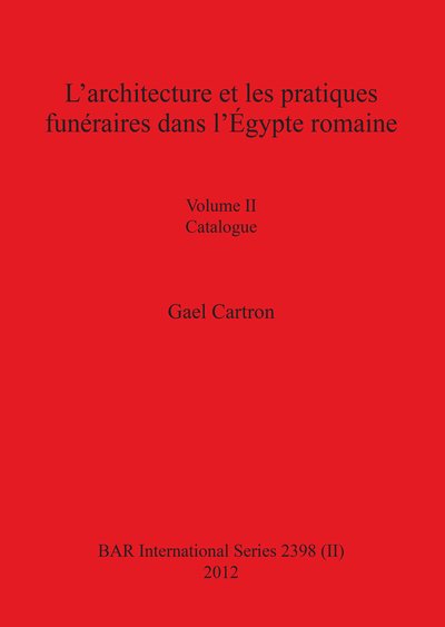 Cover for Gael Cartron · L'architecture et Les Pratiques Funeraires Dans L'egypte Romaine: Volume II Catalogue - Bar International (Paperback Book) (2012)