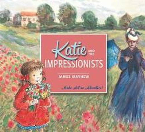 Katie and the Impressionists - Katie - James Mayhew - Bücher - Hachette Children's Group - 9781408331927 - 7. August 2014