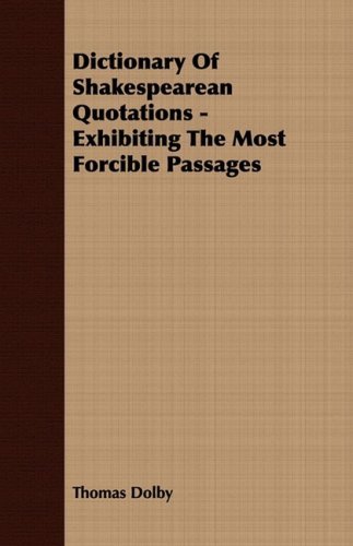 Dictionary of Shakespearean Quotations - Exhibiting the Most Forcible Passages - Thomas Dolby - Kirjat - Lucas Press - 9781409714927 - tiistai 8. heinäkuuta 2008