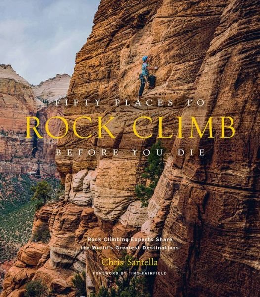 Cover for Chris Santella · Fifty Places to Rock Climb Before You Die: Rock Climbing Experts Share the World's Greatest Destinations - Fifty Places (Innbunden bok) (2020)