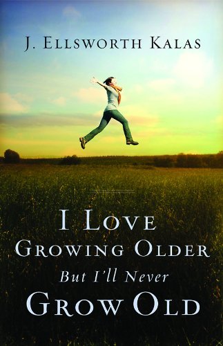 Cover for J. Ellsworth Kalas · I Love Growing Older, But I'll Never Grow Old (Paperback Book) (2013)