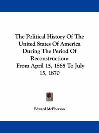 Cover for Edward Mcpherson · The Political History of the United States of America During the Period of Reconstruction: from April 15, 1865 to July 15, 1870 (Pocketbok) (2007)