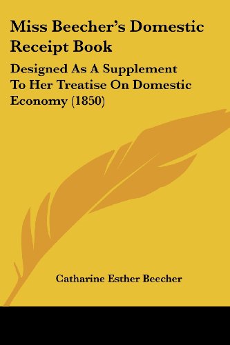 Cover for Catharine Esther Beecher · Miss Beecher's Domestic Receipt Book: Designed As a Supplement to Her Treatise on Domestic Economy (1850) (Paperback Book) (2008)