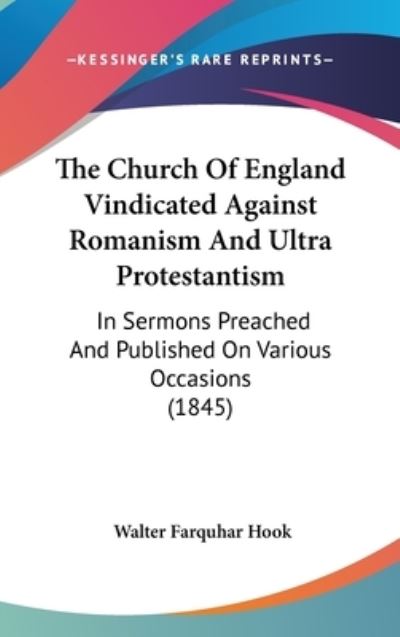 Cover for Walter Farquhar Hook · The Church of England Vindicated Against Romanism and Ultra Protestantism: in Sermons Preached and Published on Various Occasions (1845) (Hardcover Book) (2008)