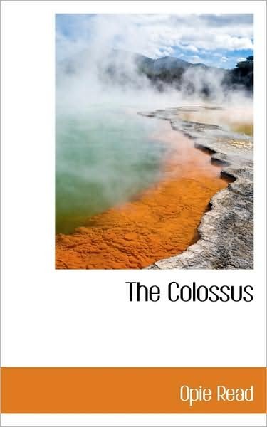 The Colossus - Opie Read - Books - BiblioLife - 9781437520927 - February 14, 2008