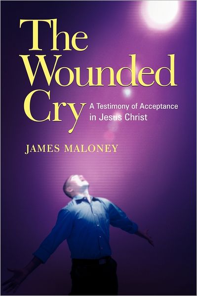 Cover for James Maloney · The Wounded Cry: A Testimony of Acceptance in Jesus Christ (Paperback Book) (2011)