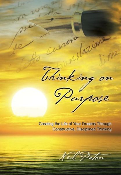 Cover for Neil Paton · Thinking on Purpose: Creating the Life of Your Dreams Through Constructive, Disciplined Thinking (Hardcover Book) (2014)