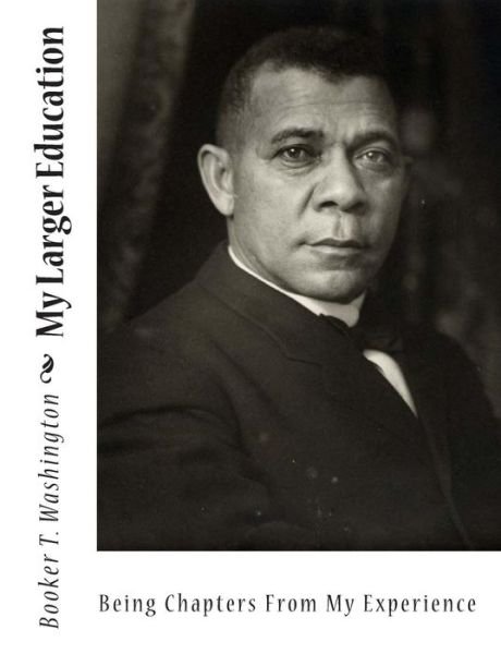 My Larger Education: Being Chapters from My Experience - Booker T Washington - Bøger - Createspace - 9781453795927 - September 7, 2010