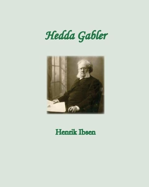Hedda Gabler - Henrik Ibsen - Books - CreateSpace Independent Publishing Platf - 9781456314927 - October 27, 2010