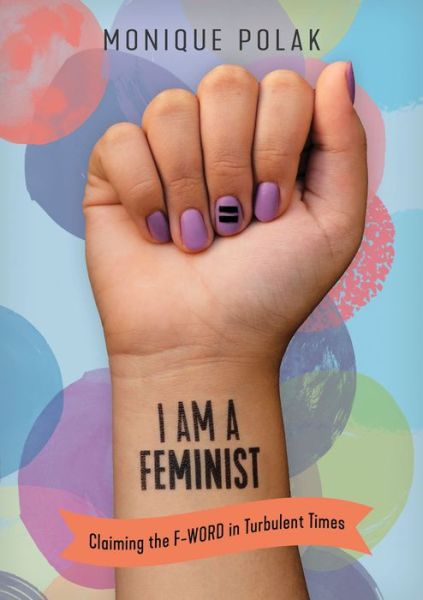 Cover for Monique Polak · I Am a Feminist Claiming the F-Word in Turbulent Times (Paperback Book) (2019)