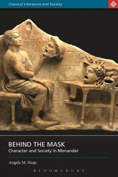 Cover for Heap, Angela M. (Independent Scholar, UK) · Behind the Mask: Character and Society in Menander - Classical Literature and Society (Hardcover bog) (2019)