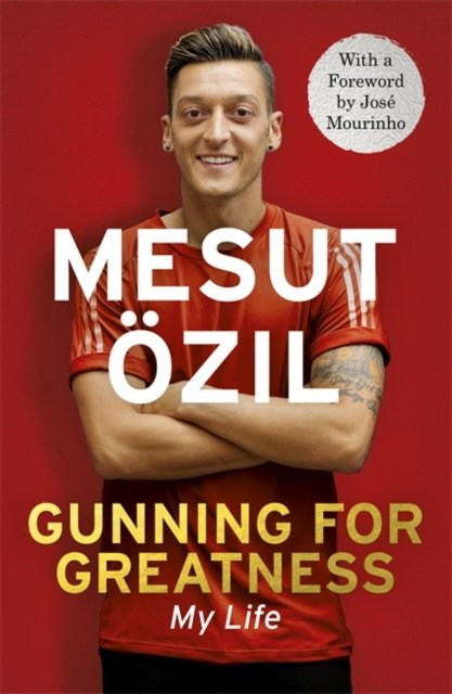 Cover for Mesut Ozil · Gunning for Greatness: My Life: With an introduction by Jose Mourinho (Hardcover Book) (2017)