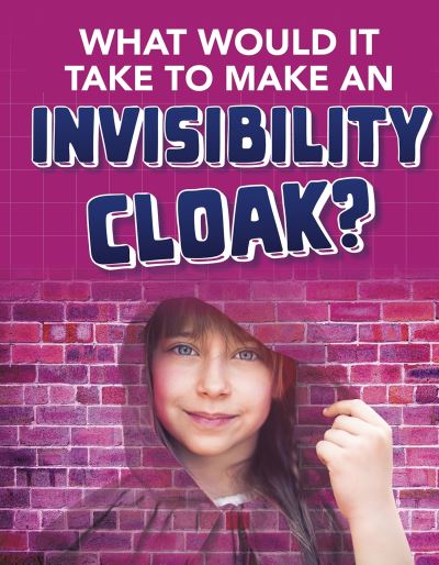 Cover for Clara MacCarald · What would it Take to Make an Invisibility Cloak? - Sci-Fi Tech (Paperback Book) (2021)