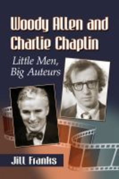 Woody Allen and Charlie Chaplin: Little Men, Big Auteurs - Jill Franks - Książki - McFarland & Co Inc - 9781476677927 - 19 czerwca 2019