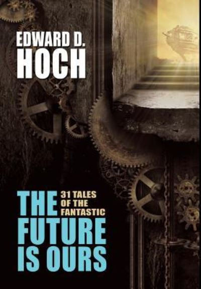 Cover for Edward D. Hoch · The Future Is Ours: The Collected Science Fiction of Edward D. Hoch (Book) (2015)